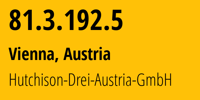 IP-адрес 81.3.192.5 (Вена, Вена, Австрия) определить местоположение, координаты на карте, ISP провайдер AS25255 Hutchison-Drei-Austria-GmbH // кто провайдер айпи-адреса 81.3.192.5