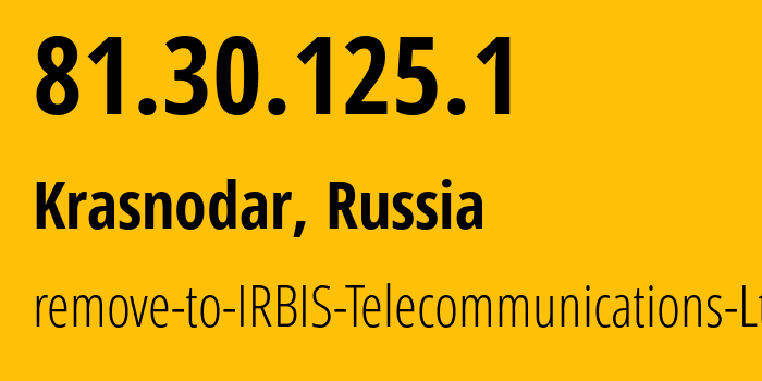 IP address 81.30.125.1 (Krasnodar, Krasnodar Krai, Russia) get location, coordinates on map, ISP provider AS48129 remove-to-IRBIS-Telecommunications-Ltd // who is provider of ip address 81.30.125.1, whose IP address