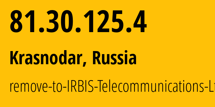 IP-адрес 81.30.125.4 (Краснодар, Краснодарский край, Россия) определить местоположение, координаты на карте, ISP провайдер AS48129 remove-to-IRBIS-Telecommunications-Ltd // кто провайдер айпи-адреса 81.30.125.4