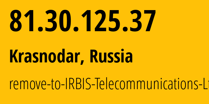 IP address 81.30.125.37 (Krasnodar, Krasnodar Krai, Russia) get location, coordinates on map, ISP provider AS48129 remove-to-IRBIS-Telecommunications-Ltd // who is provider of ip address 81.30.125.37, whose IP address