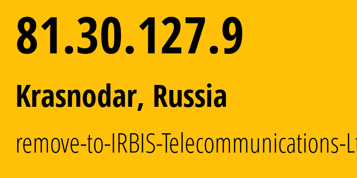 IP-адрес 81.30.127.9 (Краснодар, Краснодарский край, Россия) определить местоположение, координаты на карте, ISP провайдер AS39718 remove-to-IRBIS-Telecommunications-Ltd // кто провайдер айпи-адреса 81.30.127.9