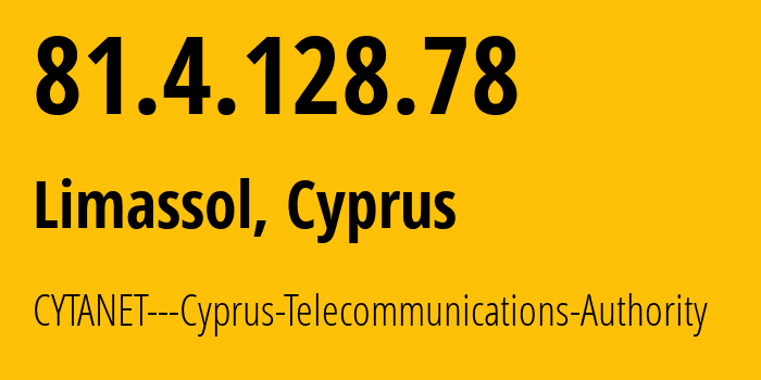 IP address 81.4.128.78 (Limassol, Limassol District, Cyprus) get location, coordinates on map, ISP provider AS6866 CYTANET---Cyprus-Telecommunications-Authority // who is provider of ip address 81.4.128.78, whose IP address