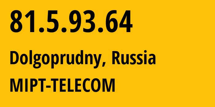 IP address 81.5.93.64 (Dolgoprudny, Moscow Oblast, Russia) get location, coordinates on map, ISP provider AS25100 MIPT-TELECOM // who is provider of ip address 81.5.93.64, whose IP address