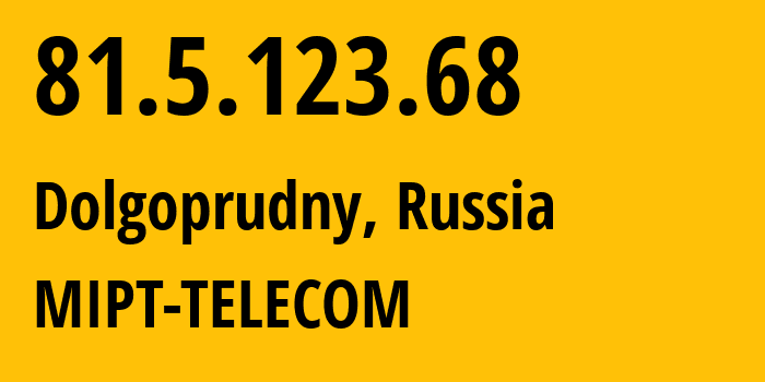 IP address 81.5.123.68 (Dolgoprudny, Moscow Oblast, Russia) get location, coordinates on map, ISP provider AS25100 MIPT-TELECOM // who is provider of ip address 81.5.123.68, whose IP address