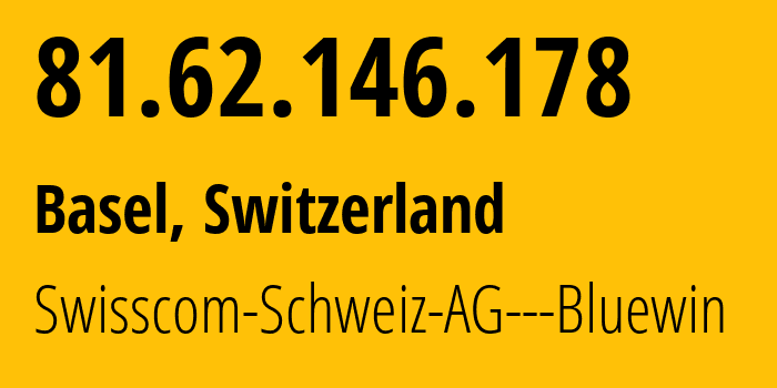 IP-адрес 81.62.146.178 (Базель, Базель-Штадт, Швейцария) определить местоположение, координаты на карте, ISP провайдер AS3303 Swisscom-Schweiz-AG---Bluewin // кто провайдер айпи-адреса 81.62.146.178