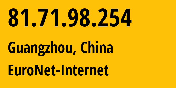 IP-адрес 81.71.98.254 (Гуанчжоу, Guangdong, Китай) определить местоположение, координаты на карте, ISP провайдер AS45090 EuroNet-Internet // кто провайдер айпи-адреса 81.71.98.254