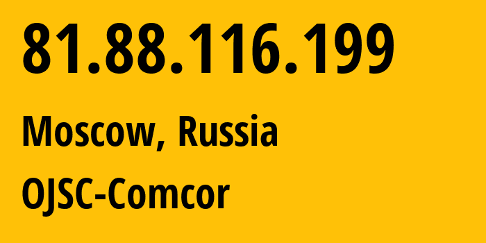 IP address 81.88.116.199 (Moscow, Moscow, Russia) get location, coordinates on map, ISP provider AS15582 OJSC-Comcor // who is provider of ip address 81.88.116.199, whose IP address