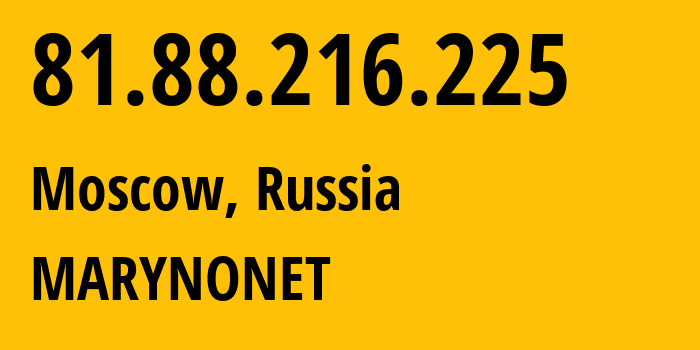 IP address 81.88.216.225 (Moscow, Moscow, Russia) get location, coordinates on map, ISP provider AS39709 MARYNONET // who is provider of ip address 81.88.216.225, whose IP address