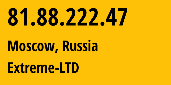 IP-адрес 81.88.222.47 (Москва, Москва, Россия) определить местоположение, координаты на карте, ISP провайдер AS39709 Extreme-LTD // кто провайдер айпи-адреса 81.88.222.47