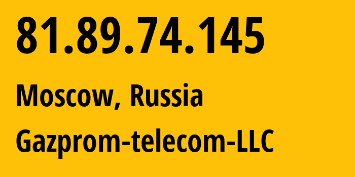 IP address 81.89.74.145 (Moscow, Moscow, Russia) get location, coordinates on map, ISP provider AS39045 Gazprom-telecom-LLC // who is provider of ip address 81.89.74.145, whose IP address