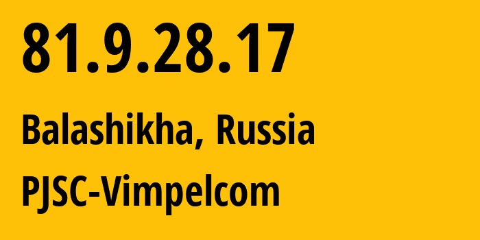 IP-адрес 81.9.28.17 (Балашиха, Московская область, Россия) определить местоположение, координаты на карте, ISP провайдер AS3216 PJSC-Vimpelcom // кто провайдер айпи-адреса 81.9.28.17