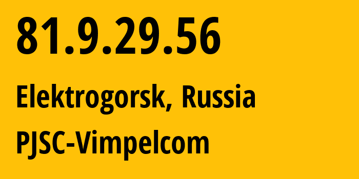 IP address 81.9.29.56 (Elektrogorsk, Moscow Oblast, Russia) get location, coordinates on map, ISP provider AS3216 PJSC-Vimpelcom // who is provider of ip address 81.9.29.56, whose IP address