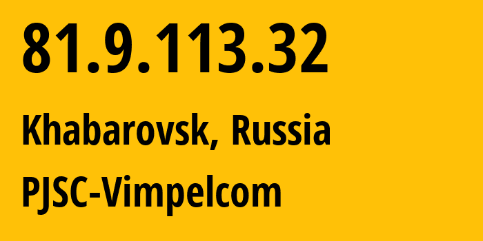 IP-адрес 81.9.113.32 (Хабаровск, Хабаровский край, Россия) определить местоположение, координаты на карте, ISP провайдер AS16345 PJSC-Vimpelcom // кто провайдер айпи-адреса 81.9.113.32