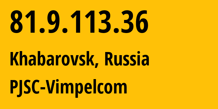 IP address 81.9.113.36 (Khabarovsk, Khabarovsk, Russia) get location, coordinates on map, ISP provider AS16345 PJSC-Vimpelcom // who is provider of ip address 81.9.113.36, whose IP address