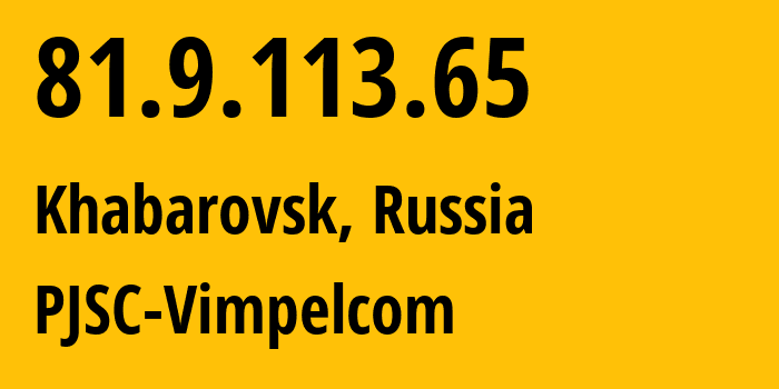 IP address 81.9.113.65 (Khabarovsk, Khabarovsk, Russia) get location, coordinates on map, ISP provider AS16345 PJSC-Vimpelcom // who is provider of ip address 81.9.113.65, whose IP address