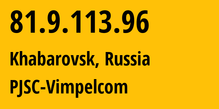 IP address 81.9.113.96 (Khabarovsk, Khabarovsk, Russia) get location, coordinates on map, ISP provider AS16345 PJSC-Vimpelcom // who is provider of ip address 81.9.113.96, whose IP address