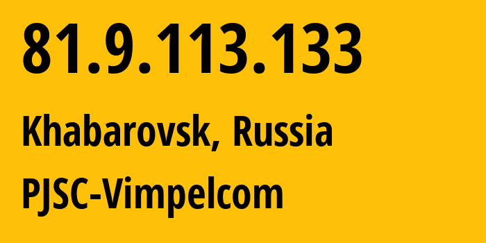 IP-адрес 81.9.113.133 (Хабаровск, Хабаровский Край, Россия) определить местоположение, координаты на карте, ISP провайдер AS16345 PJSC-Vimpelcom // кто провайдер айпи-адреса 81.9.113.133