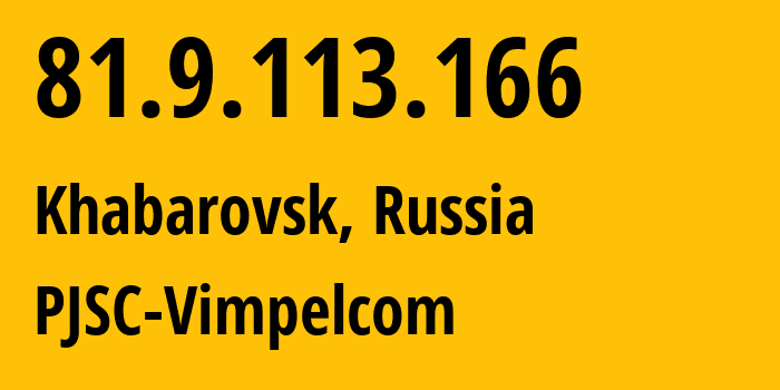 IP address 81.9.113.166 (Khabarovsk, Khabarovsk, Russia) get location, coordinates on map, ISP provider AS16345 PJSC-Vimpelcom // who is provider of ip address 81.9.113.166, whose IP address