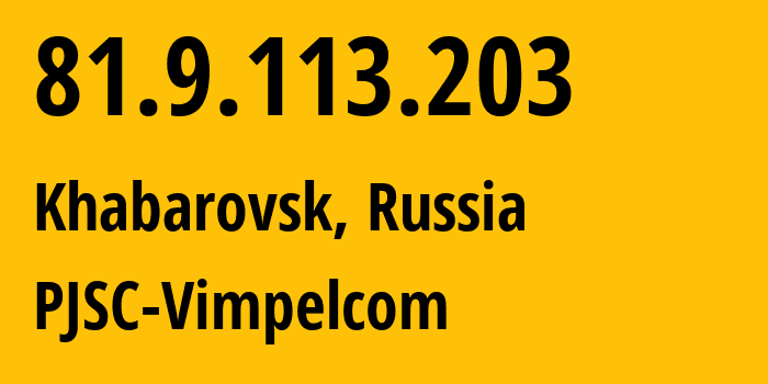 IP-адрес 81.9.113.203 (Хабаровск, Хабаровский Край, Россия) определить местоположение, координаты на карте, ISP провайдер AS16345 PJSC-Vimpelcom // кто провайдер айпи-адреса 81.9.113.203