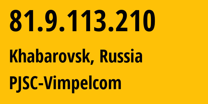 IP address 81.9.113.210 (Khabarovsk, Khabarovsk, Russia) get location, coordinates on map, ISP provider AS16345 PJSC-Vimpelcom // who is provider of ip address 81.9.113.210, whose IP address