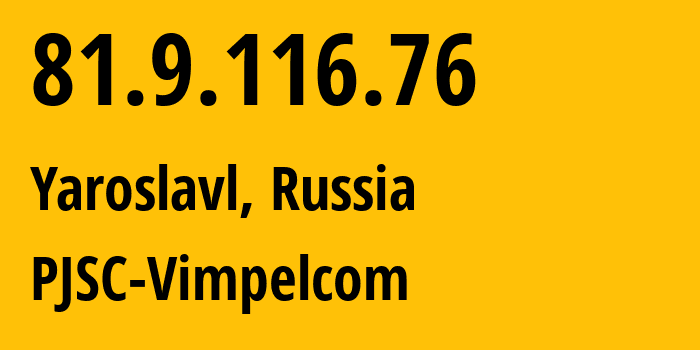 IP-адрес 81.9.116.76 (Ярославль, Ярославская область, Россия) определить местоположение, координаты на карте, ISP провайдер AS16345 PJSC-Vimpelcom // кто провайдер айпи-адреса 81.9.116.76