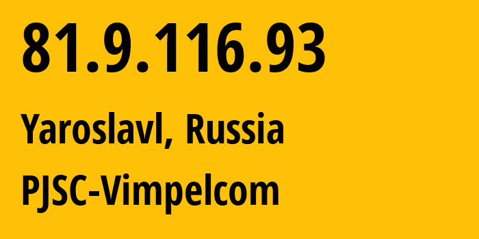 IP-адрес 81.9.116.93 (Ярославль, Ярославская Область, Россия) определить местоположение, координаты на карте, ISP провайдер AS16345 PJSC-Vimpelcom // кто провайдер айпи-адреса 81.9.116.93