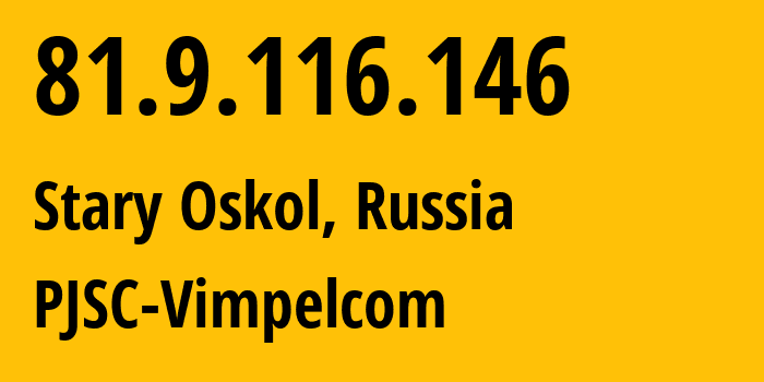 IP-адрес 81.9.116.146 (Старый Оскол, Белгородская Область, Россия) определить местоположение, координаты на карте, ISP провайдер AS16345 PJSC-Vimpelcom // кто провайдер айпи-адреса 81.9.116.146