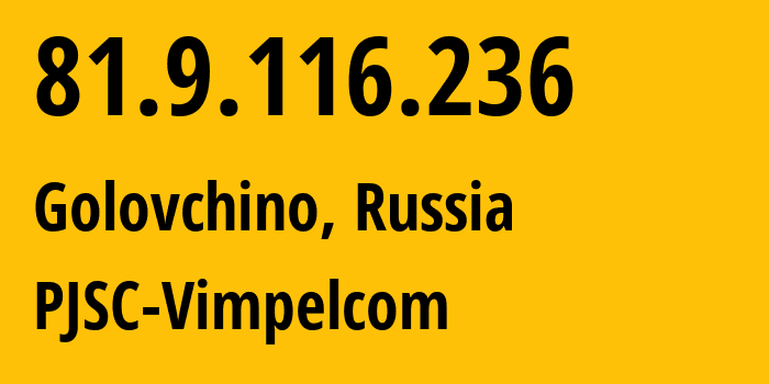 IP address 81.9.116.236 (Golovchino, Belgorod Oblast, Russia) get location, coordinates on map, ISP provider AS16345 PJSC-Vimpelcom // who is provider of ip address 81.9.116.236, whose IP address