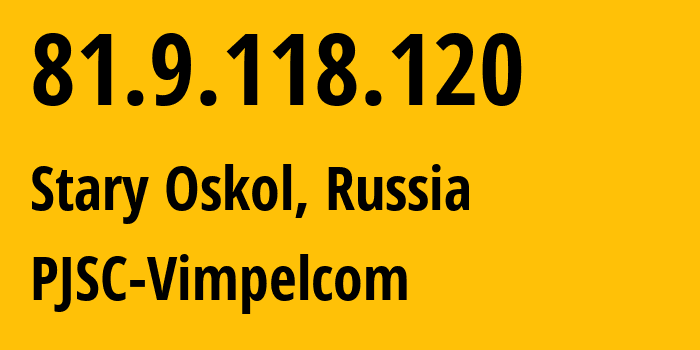 IP-адрес 81.9.118.120 (Старый Оскол, Белгородская Область, Россия) определить местоположение, координаты на карте, ISP провайдер AS16345 PJSC-Vimpelcom // кто провайдер айпи-адреса 81.9.118.120