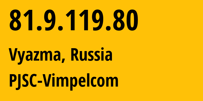 IP-адрес 81.9.119.80 (Вязьма, Смоленская Область, Россия) определить местоположение, координаты на карте, ISP провайдер AS16345 PJSC-Vimpelcom // кто провайдер айпи-адреса 81.9.119.80