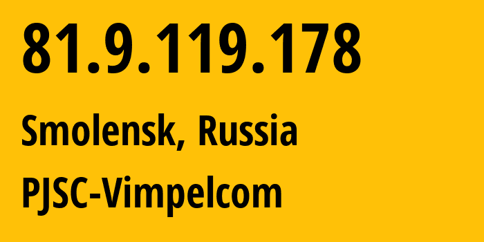 IP-адрес 81.9.119.178 (Смоленск, Смоленская Область, Россия) определить местоположение, координаты на карте, ISP провайдер AS16345 PJSC-Vimpelcom // кто провайдер айпи-адреса 81.9.119.178