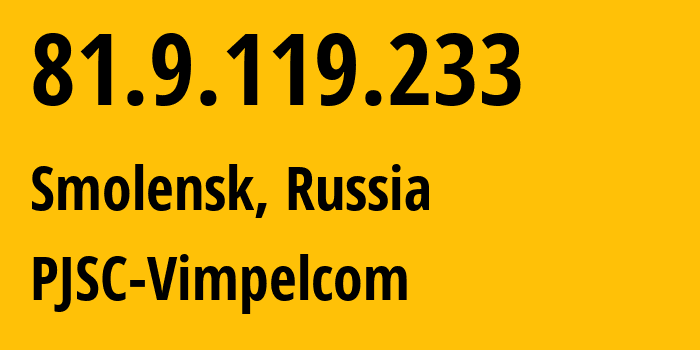 IP address 81.9.119.233 (Smolensk, Smolensk Oblast, Russia) get location, coordinates on map, ISP provider AS16345 PJSC-Vimpelcom // who is provider of ip address 81.9.119.233, whose IP address