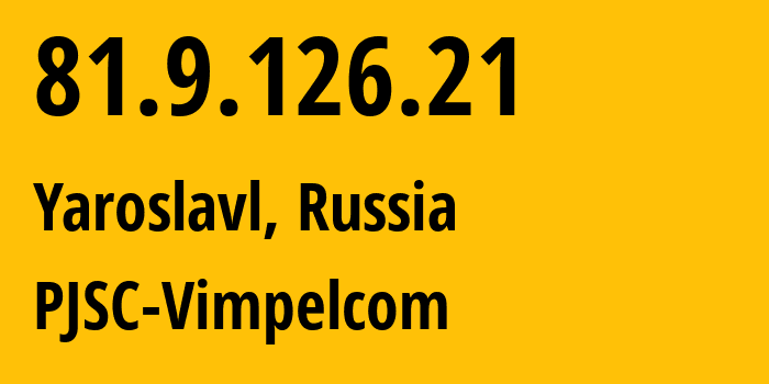 IP-адрес 81.9.126.21 (Ярославль, Ярославская Область, Россия) определить местоположение, координаты на карте, ISP провайдер AS16345 PJSC-Vimpelcom // кто провайдер айпи-адреса 81.9.126.21