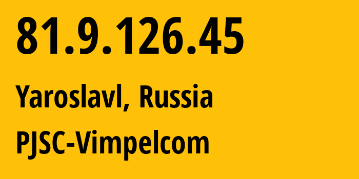 IP address 81.9.126.45 (Yaroslavl, Yaroslavl Oblast, Russia) get location, coordinates on map, ISP provider AS16345 PJSC-Vimpelcom // who is provider of ip address 81.9.126.45, whose IP address