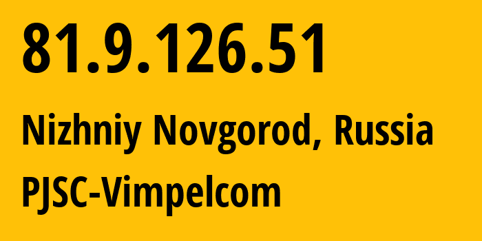 IP address 81.9.126.51 (Nizhniy Novgorod, Nizhny Novgorod Oblast, Russia) get location, coordinates on map, ISP provider AS16345 PJSC-Vimpelcom // who is provider of ip address 81.9.126.51, whose IP address