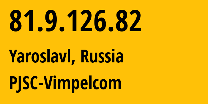 IP-адрес 81.9.126.82 (Ярославль, Ярославская Область, Россия) определить местоположение, координаты на карте, ISP провайдер AS16345 PJSC-Vimpelcom // кто провайдер айпи-адреса 81.9.126.82