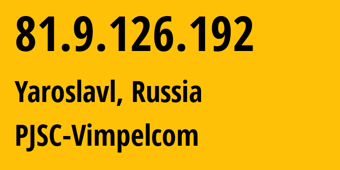 IP address 81.9.126.192 (Yaroslavl, Yaroslavl Oblast, Russia) get location, coordinates on map, ISP provider AS16345 PJSC-Vimpelcom // who is provider of ip address 81.9.126.192, whose IP address