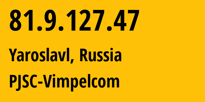 IP-адрес 81.9.127.47 (Ярославль, Ярославская Область, Россия) определить местоположение, координаты на карте, ISP провайдер AS16345 PJSC-Vimpelcom // кто провайдер айпи-адреса 81.9.127.47