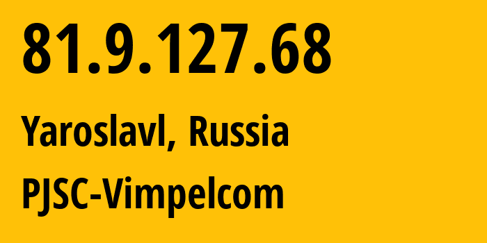 IP address 81.9.127.68 (Yaroslavl, Yaroslavl Oblast, Russia) get location, coordinates on map, ISP provider AS16345 PJSC-Vimpelcom // who is provider of ip address 81.9.127.68, whose IP address