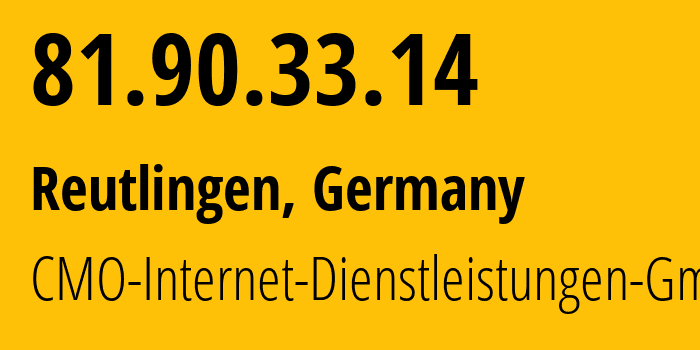 IP address 81.90.33.14 (Reutlingen, Baden-Wurttemberg, Germany) get location, coordinates on map, ISP provider AS25058 CMO-Internet-Dienstleistungen-GmbH // who is provider of ip address 81.90.33.14, whose IP address