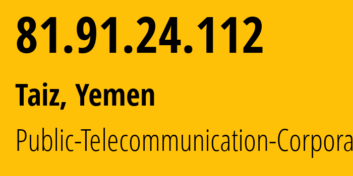 IP-адрес 81.91.24.112 (Сана, Amanat Alasimah, Йемен) определить местоположение, координаты на карте, ISP провайдер AS30873 Public-Telecommunication-Corporation // кто провайдер айпи-адреса 81.91.24.112