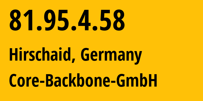 IP address 81.95.4.58 (Hirschaid, Bavaria, Germany) get location, coordinates on map, ISP provider AS201011 Core-Backbone-GmbH // who is provider of ip address 81.95.4.58, whose IP address