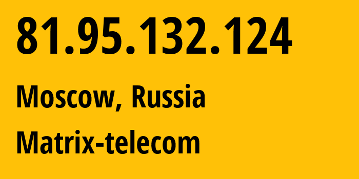 IP address 81.95.132.124 (Moscow, Moscow, Russia) get location, coordinates on map, ISP provider AS25227 Matrix-telecom // who is provider of ip address 81.95.132.124, whose IP address