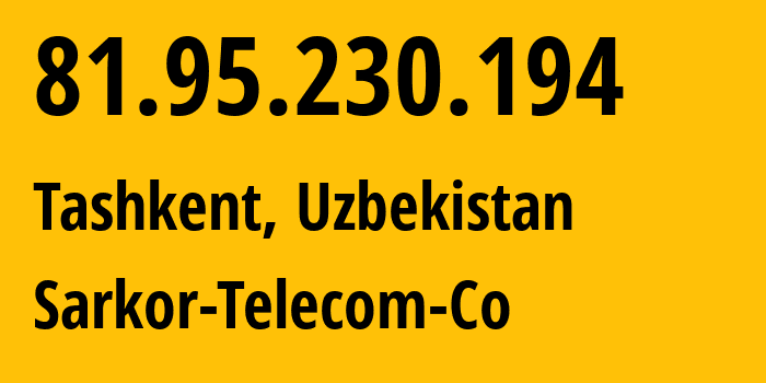 IP address 81.95.230.194 (Tashkent, Tashkent, Uzbekistan) get location, coordinates on map, ISP provider AS12365 Sarkor-Telecom-Co // who is provider of ip address 81.95.230.194, whose IP address