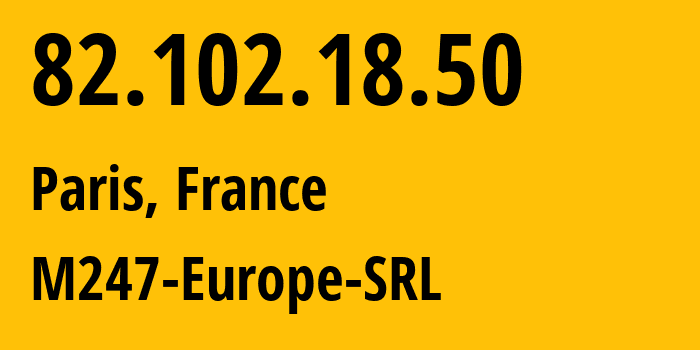 IP address 82.102.18.50 (Paris, Île-de-France, France) get location, coordinates on map, ISP provider AS9009 M247-Europe-SRL // who is provider of ip address 82.102.18.50, whose IP address