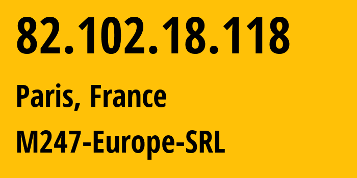 IP-адрес 82.102.18.118 (Париж, Иль-де-Франс, Франция) определить местоположение, координаты на карте, ISP провайдер AS9009 M247-Europe-SRL // кто провайдер айпи-адреса 82.102.18.118