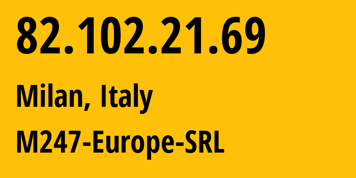 IP address 82.102.21.69 (Milan, Lombardy, Italy) get location, coordinates on map, ISP provider AS9009 M247-Europe-SRL // who is provider of ip address 82.102.21.69, whose IP address