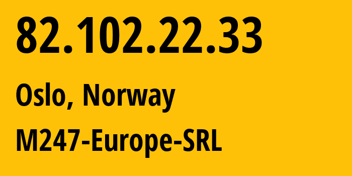 IP address 82.102.22.33 (Oslo, Oslo County, Norway) get location, coordinates on map, ISP provider AS9009 M247-Europe-SRL // who is provider of ip address 82.102.22.33, whose IP address