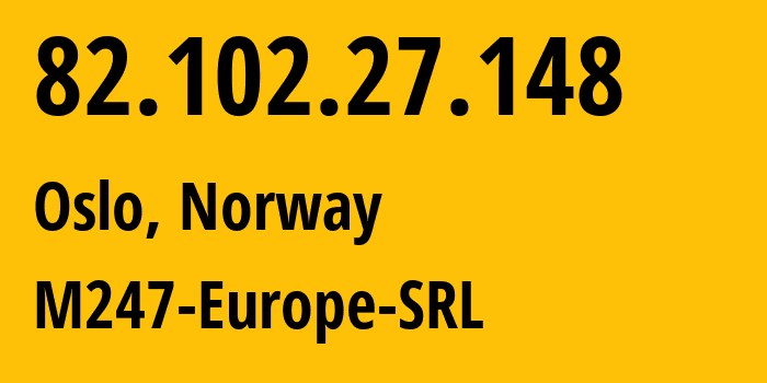 IP address 82.102.27.148 (Oslo, Oslo County, Norway) get location, coordinates on map, ISP provider AS9009 M247-Europe-SRL // who is provider of ip address 82.102.27.148, whose IP address