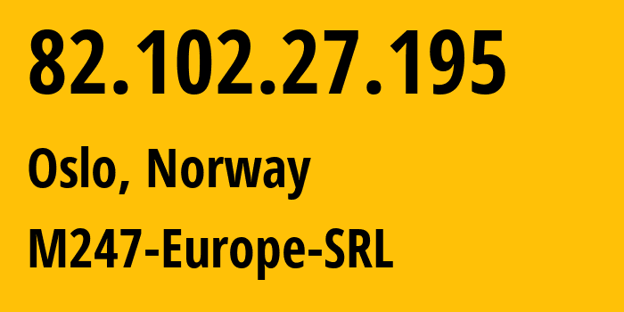 IP-адрес 82.102.27.195 (Осло, Oslo County, Норвегия) определить местоположение, координаты на карте, ISP провайдер AS9009 M247-Europe-SRL // кто провайдер айпи-адреса 82.102.27.195